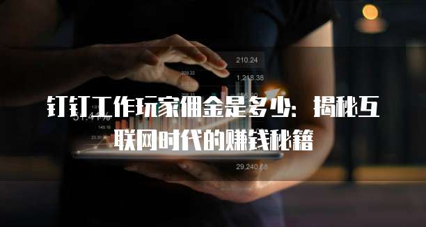 钉钉工作玩家佣金是多少:揭秘互联网时代的赚钱秘籍