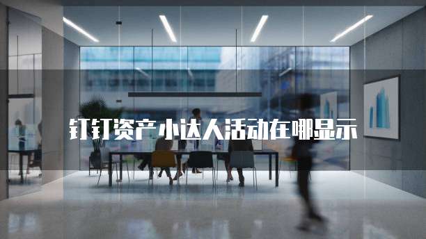 钉钉资产小达人活动在哪显示