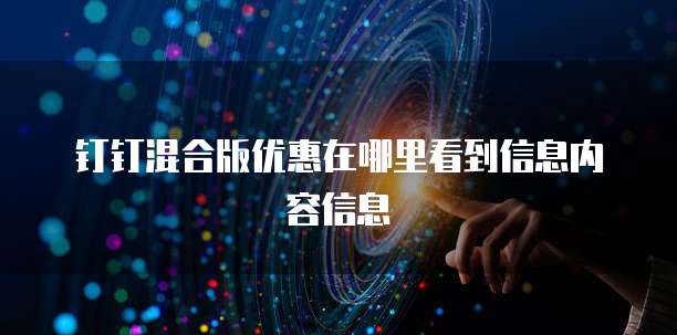 钉钉混合版优惠在哪里看到信息内容信息