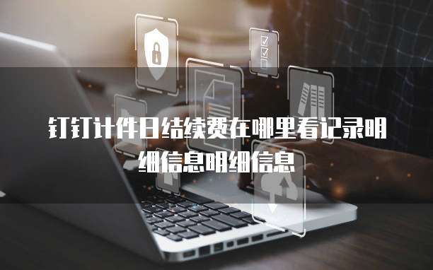 钉钉计件日结续费在哪里看记录明细信息明细信息