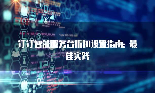 钉钉智能服务台折扣设置指南: 最佳实践