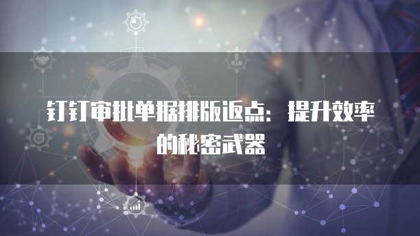 钉钉审批单据排版返点：提升效率的秘密武器
