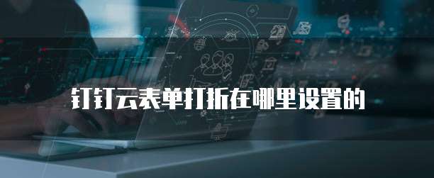 钉钉云表单打折在哪里设置的