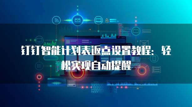 钉钉智能计划表返点设置教程:轻松实现自动提醒