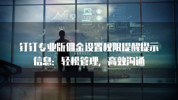 钉钉专业版佣金设置权限提醒提示信息:轻松管理,高效沟通