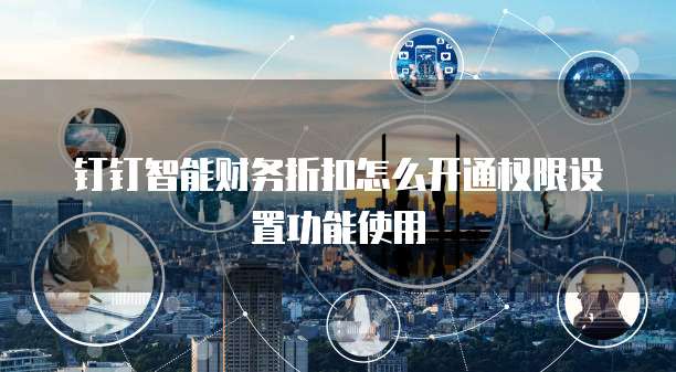 钉钉智能财务折扣怎么开通权限设置功能使用
