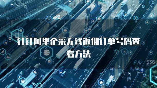 钉钉阿里企采无线返佣订单号码查看方法