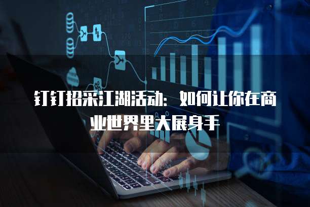 钉钉招采江湖活动:如何让你在商业世界里大展身手
