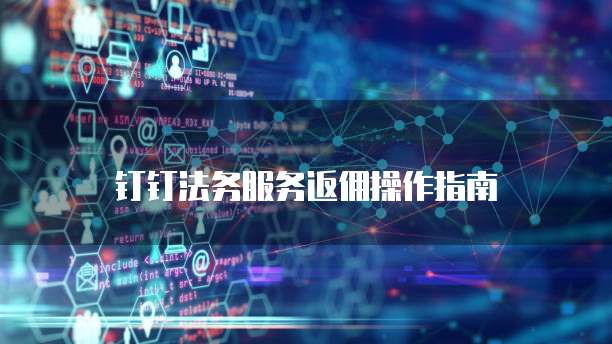 钉钉法务服务返佣操作指南