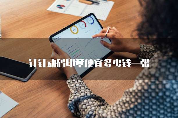 钉钉动码印章便宜多少钱一张
