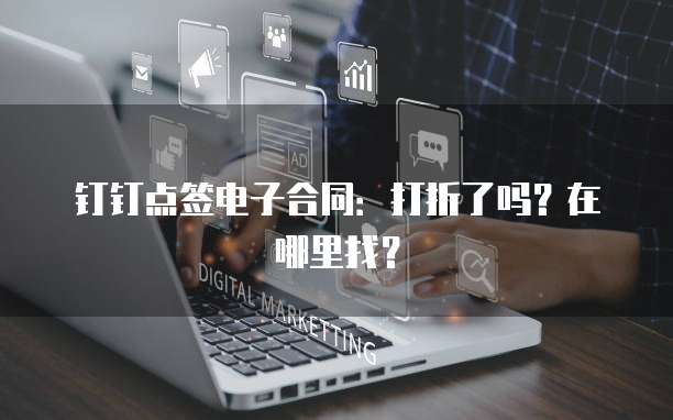 钉钉点签电子合同:打折了吗?在哪里找?