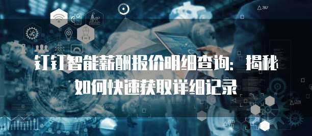 钉钉智能薪酬报价明细查询:揭秘如何快速获取详细记录