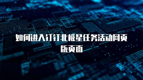 如何进入钉钉北极星任务活动网页版页面