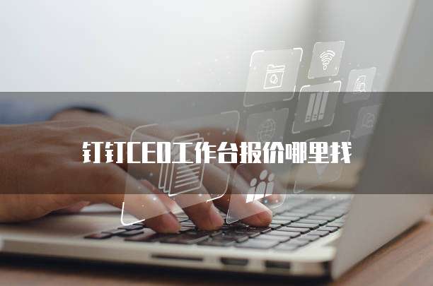 钉钉CEO工作台报价哪里找