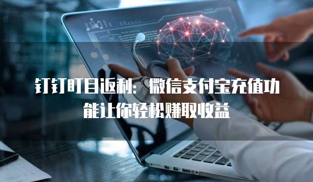 钉钉盯目返利：微信支付宝充值功能让你轻松赚取收益
