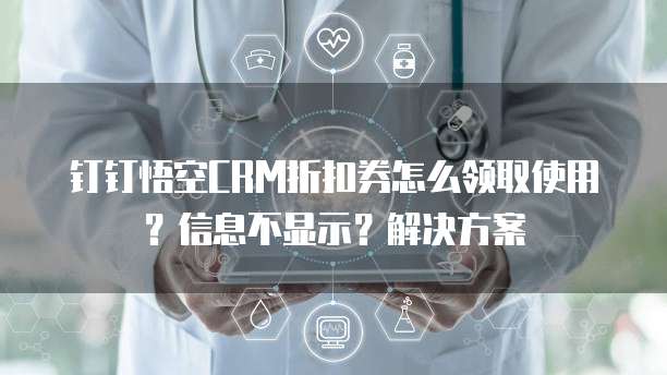 钉钉悟空CRM折扣券怎么领取使用?信息不显示?解决方案