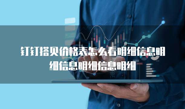 钉钉搭贝价格表怎么看明细信息明细信息明细信息明细