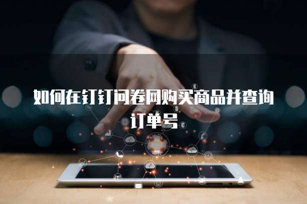 如何在钉钉问卷网购买商品并查询订单号