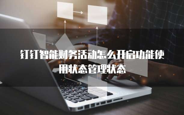 钉钉智能财务活动怎么开启功能使用状态管理状态