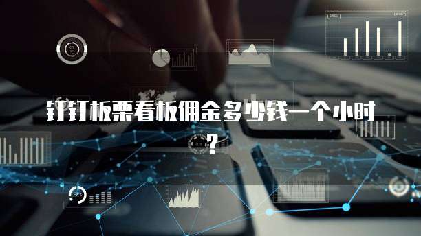 钉钉板栗看板佣金多少钱一个小时？