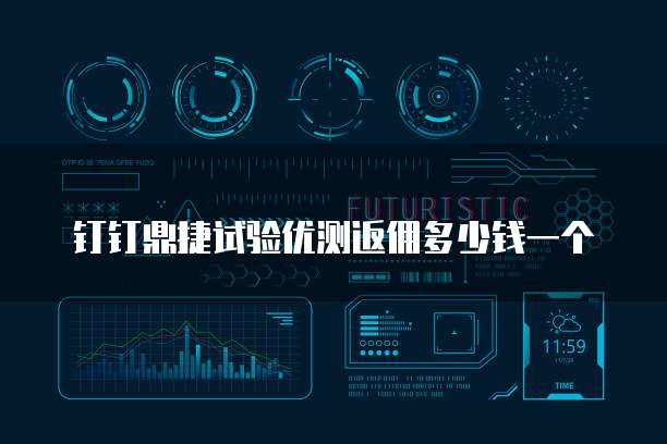 钉钉鼎捷试验优测返佣多少钱一个