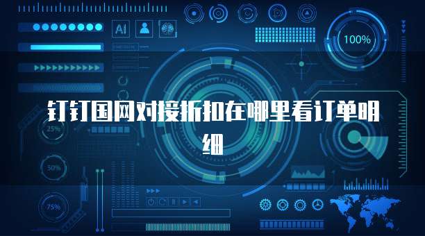 钉钉国网对接折扣在哪里看订单明细