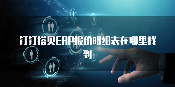钉钉搭贝ERP报价明细表在哪里找到