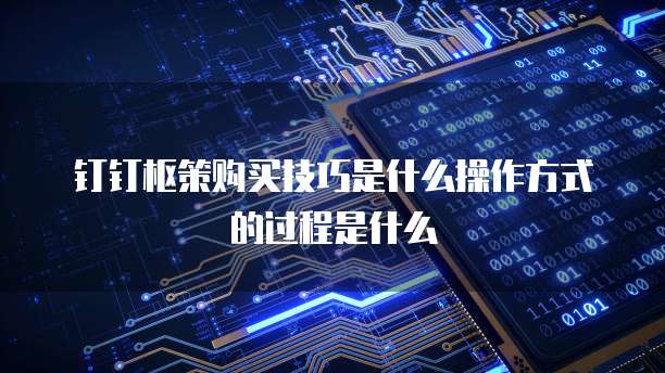 钉钉枢策购买技巧是什么操作方式的过程是什么