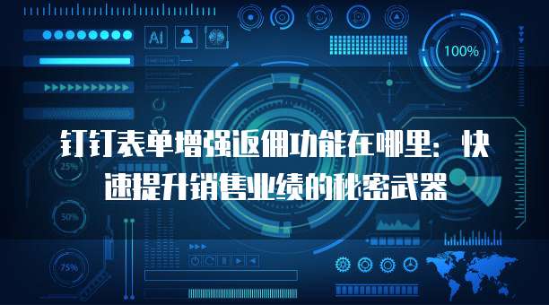钉钉表单增强返佣功能在哪里:快速提升销售业绩的秘密武器