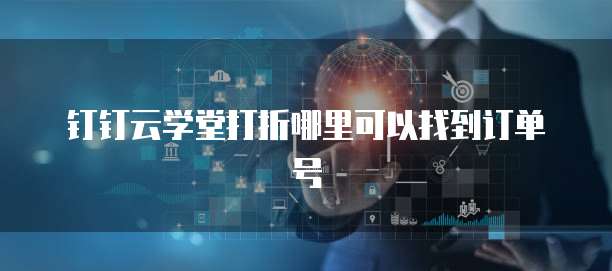 钉钉云学堂打折哪里可以找到订单号