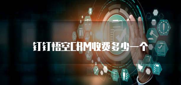 钉钉悟空CRM收费多少一个