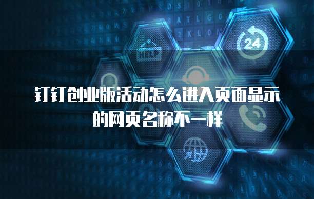 钉钉创业版活动怎么进入页面显示的网页名称不一样
