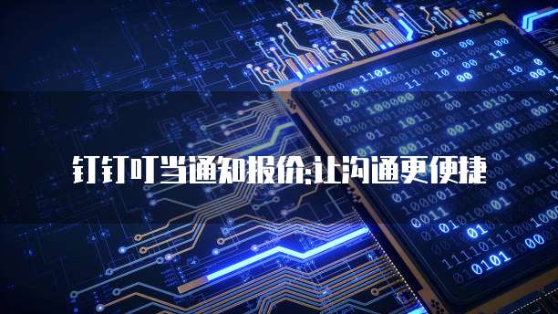 钉钉叮当通知报价:让沟通更便捷