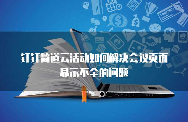 钉钉简道云活动如何解决会议页面显示不全的问题