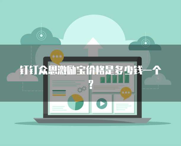 钉钉众恩激励宝价格是多少钱一个?