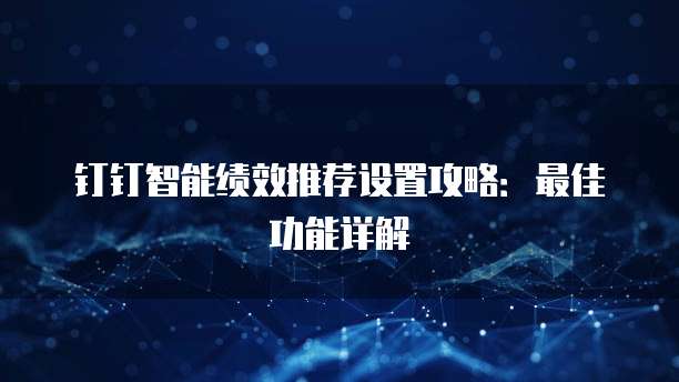 钉钉智能绩效推荐设置攻略:最佳功能详解