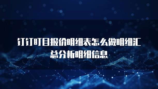 钉钉盯目报价明细表怎么做明细汇总分析明细信息