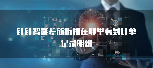钉钉智能差旅折扣在哪里看到订单记录明细