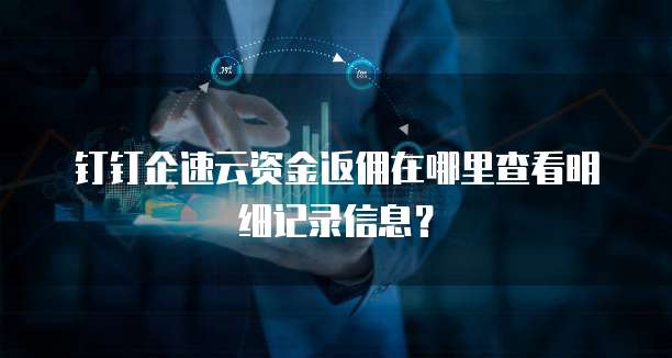 钉钉企速云资金返佣在哪里查看明细记录信息?