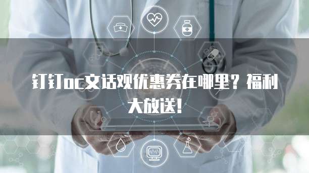 钉钉oc文话观优惠券在哪里?福利大放送!