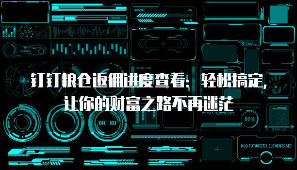 钉钉粮仓返佣进度查看:轻松搞定,让你的财富之路不再迷茫