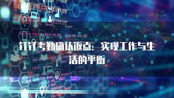 钉钉考勤确认返点:实现工作与生活的平衡