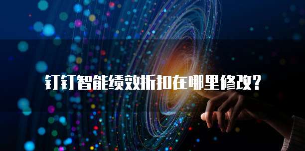 钉钉智能绩效折扣在哪里修改?