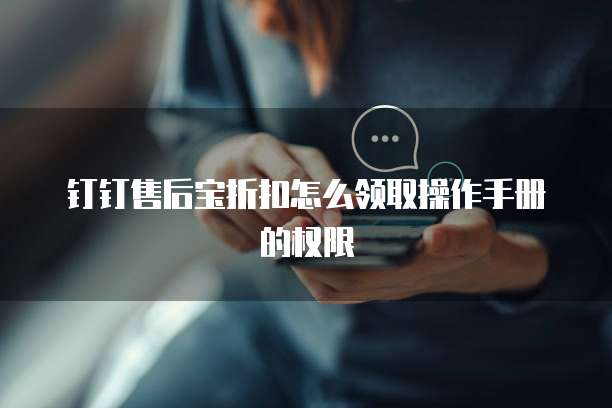 钉钉售后宝折扣怎么领取操作手册的权限