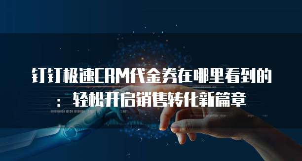 钉钉极速CRM代金券在哪里看到的:轻松开启销售转化新篇章
