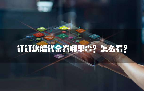 钉钉悠船代金券哪里查? 怎么看?