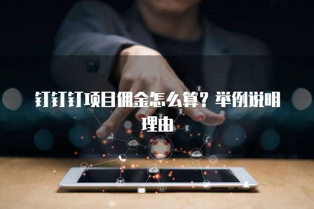 钉钉钉项目佣金怎么算?举例说明理由
