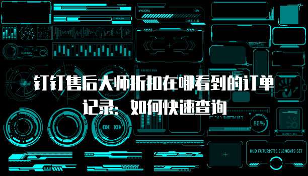 钉钉售后大师折扣在哪看到的订单记录:如何快速查询