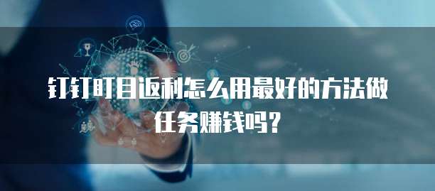 钉钉盯目返利怎么用最好的方法做任务赚钱吗?