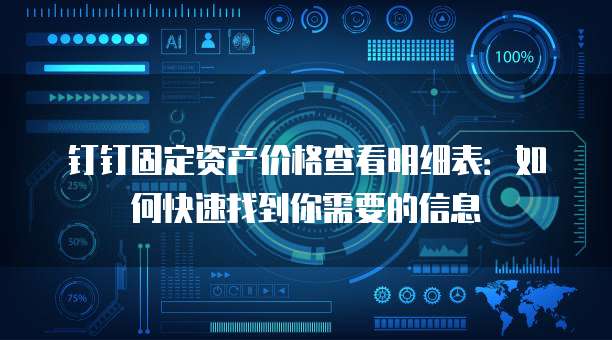 钉钉固定资产价格查看明细表:如何快速找到你需要的信息